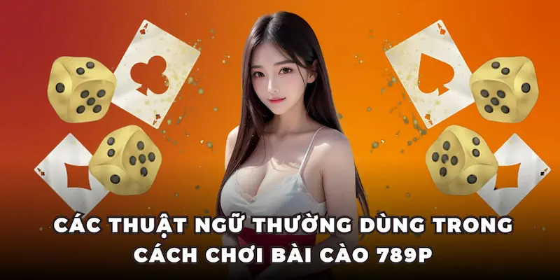 Các thuật ngữ thường dùng trong cách chơi bài cào 789P