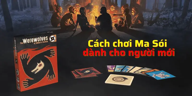 Hướng dẫn cách chơi bài ma sói chi tiết từ A - Z