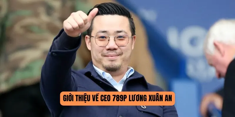 Giới thiệu về CEO 789P Lương Xuân An