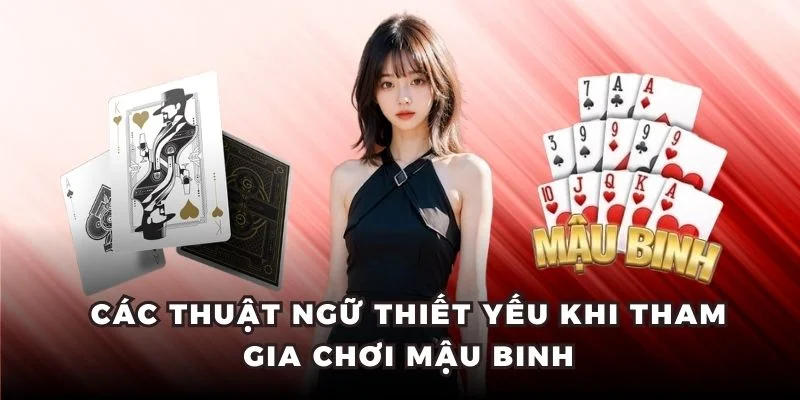 Các thuật ngữ thiết yếu khi tham gia chơi mậu binh