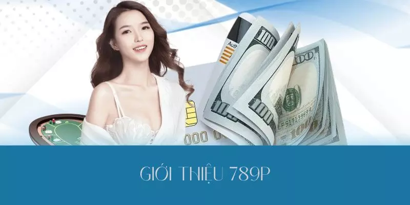 Tìm hiểu chi tiết nhất 789P