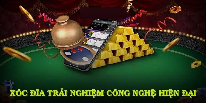 Xóc đĩa trải nghiệm công nghệ hiện đại, đảm bảo tốt nhất